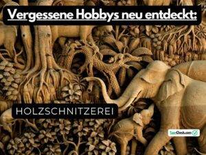 Read more about the article Vergessene Hobbys neu entdeckt: Holzschnitzerei